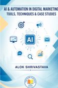 AI & AUTOMATION IN DIGITAL MARKETING:  Tools, Techniques & Case Studies