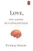 Love: Not a Bond, but Consciousness