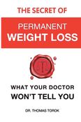 The Secret of Permanent Weight Loss:  What your Doctor Won't Tell You