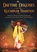 Daytime Disguises of the Kuchipudi Tradition: Vehicles of Moral and Ethical Instruction (Kuchipudi Vari Pagati Veshalu: Dharma–Neeti Prabodhakalu)