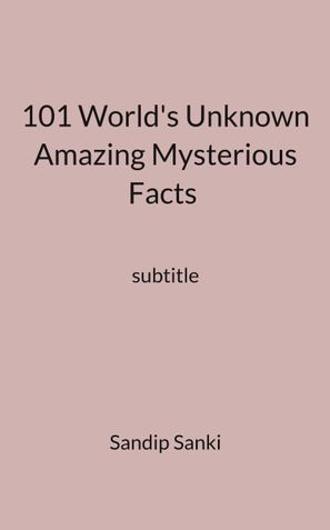 101 World's Unknown Amazing Mysterious Facts