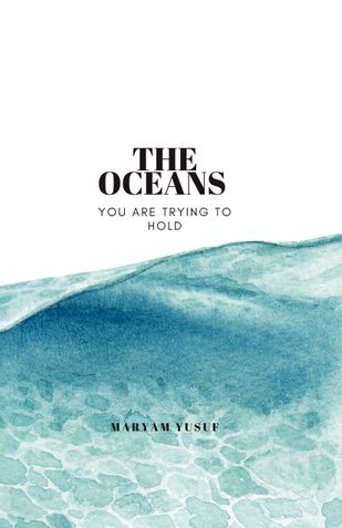 THESE OCEANS YOU ARE TRYING TO HOLD