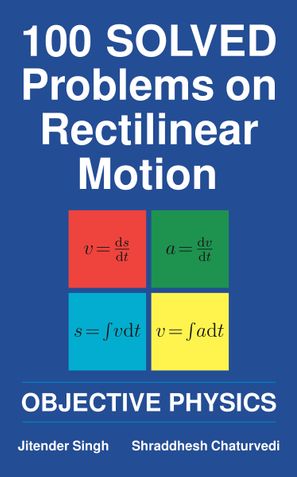 100 Solved Problems on Rectilinear Motion