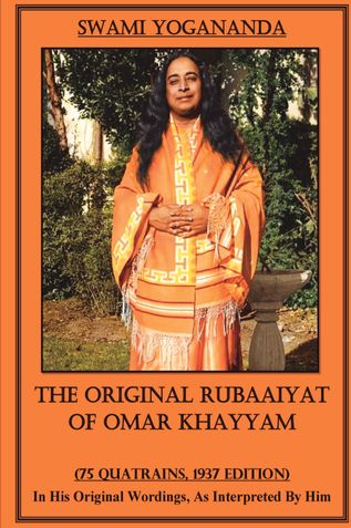 The Original Rubaaiyat of Omar Khayyam - A Spiritual Interpretation by Swami Yogananda