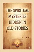 The Spiritual Mysteries Hidden in Old Stories