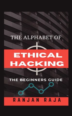 The Alphabet Of Ethical Hacking : The Beginners Guide