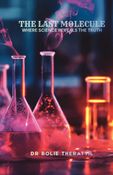 THE LAST MOLECULE : WHERE SCIENCE REVEALS THE TRUTH