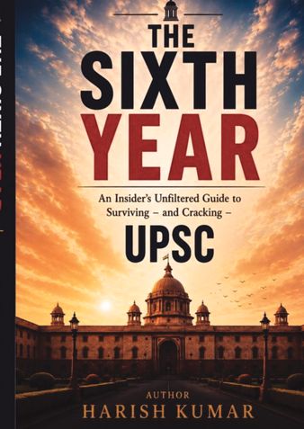 The Sixth Year: An Insider's Unfiltered Guide to Surviving — and Cracking — UPSC