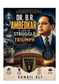 Dr. B.R. AMBEDKAR A Life of Struggle and Triumph
