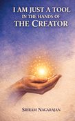 I AM JUST A TOOL IN THE HANDS OF THE CREATOR