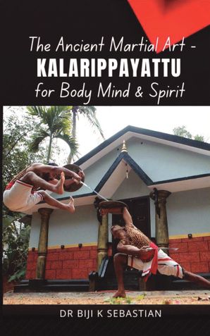 The Ancient Martial Art - Kalarippayattu for Body Mind and Spirit