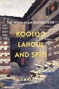 The Himalayan Districts of Kooloo, Lahoul and Spiti