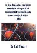 In Situ Generated Inorganic Metalloid Incorporated Isomorphic Polymer Blends Based Composite Thin Films