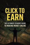 Click to Earn: The Ultimate Student Guide to Making Money Online