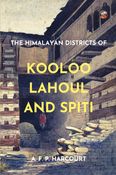 The Himalayan Districts of Kooloo, Lahoul and Spiti