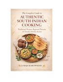 The Complete Guide to Authentic South Indian Cooking