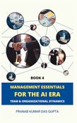 MANAGEMENT ESSENTIALS FOR THE AI ERA: Team & Organizational Dynamics (Book 4)