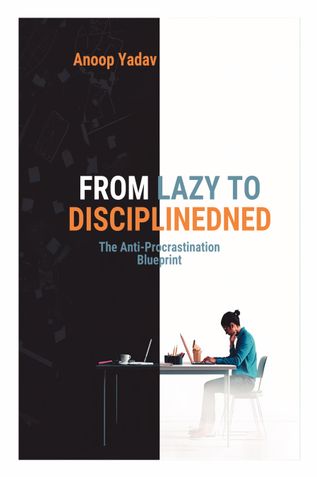 FROM LAZY TO DISCIPLINED The Anti-Procrastination Blueprint