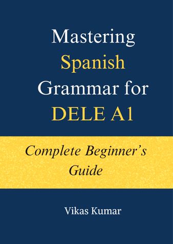 Mastering Spanish Grammar for DELE A1: Complete Beginner’s Guide