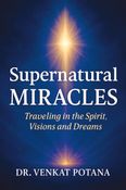 Supernatural Miracles; Traveling in the Spirit, Visions and Dreams