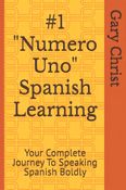 #1 "NUMERO UNO" SPANISH LEARNING: Your Complete Journey to Speak Spanish Boldly