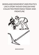 BODOLAND MOVEMENT AND POLITICS LIKE A STORY IN EASY ENGLISH AND COLLECTED FROM INDIA TODAY AND FRONTLINE