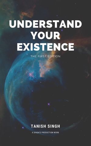 UNDERSTAND YOUR EXISTENCE