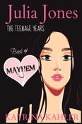 JULIA JONES - The Teenage Years - Book 4: MAYHEM - A book for teenage girls (Julia Jones- The Teenage Years)