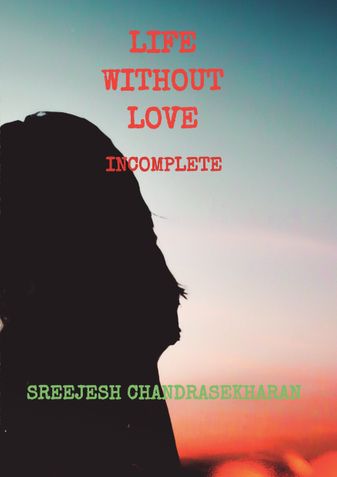 LIFE WITHOUT LOVE : INCOMPLETE