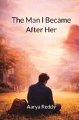 The Man I Became After Her
