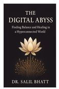THE DIGITAL ABYSS-Finding Balance and Healing in a Hyper-connected World