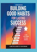 BUILDING GOOD HABITS FOR LONG LASTING SUCCESS