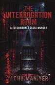 The Interrogation Room  A Fleshmarket Close Murder