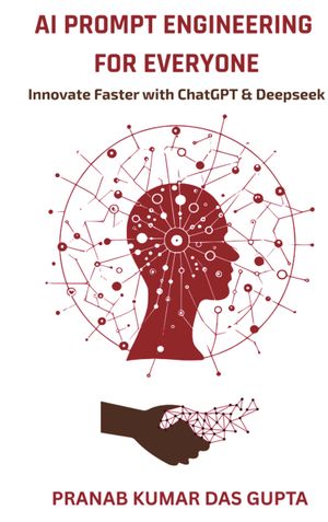 AI PROMPT ENGINEERING FOR EVERYONE : Innovate Faster with ChatGPT & DeepSeek (Hardbound)