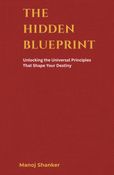 The Hidden Blueprint: Unlocking the Universal Principles That Shape Your Destiny
