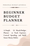 Beginner Budget Planner – A Simple 12-Month Personal Budget Journal for Expense Tracking and Money Management