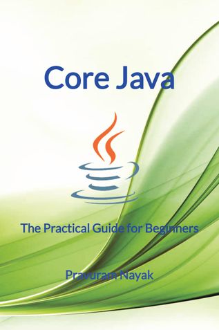 Core Java - The Practical Guide For Beginners
