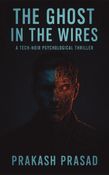 THE GHOST IN THE WIRES: A Tech-Noir Psychological Thriller