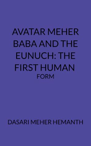 AVATAR MEHER BABA AND THE EUNUCH: THE FIRST HUMAN FORM