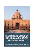 Historical Cities of Delhi: Walks Using the Delhi Metro