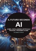 Il Futuro secondo l'AI - Come l'Intelligenza Artificiale prevede i prossimi 30 anni