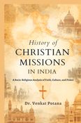 History of Christian Missions In India: A Socio-Religious Analysis of Faith, Culture, and Power