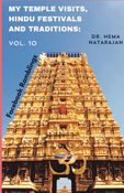 MY TEMPLE VISITS, HINDU FESTIVALS AND TRADITIONS: Vol. 10