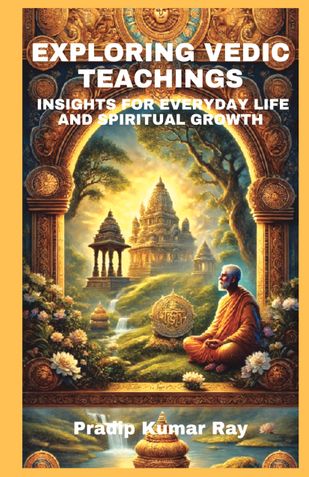 Exploring Vedic Teachings : Insights for Everyday Life and Spiritual Growth