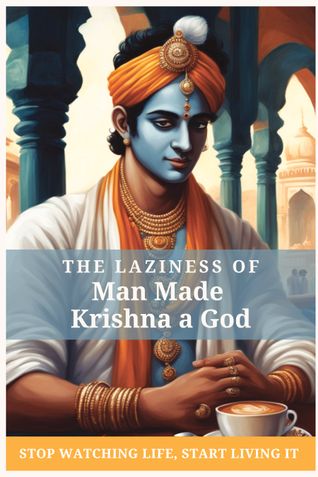 The Laziness of Man Made Krishna a God