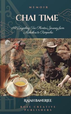 Chai Time - A Darjeeling Tea Planter's Journey from Makaibari to Rimpocha