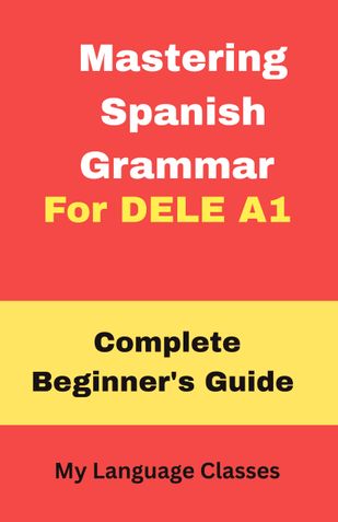 Mastering Spanish Grammar for DELE A1: Complete Beginner’s Guide