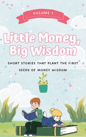 Little Money Big Wisdom Volume 1