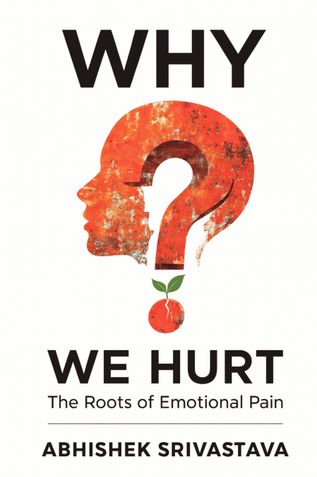 Why We Hurt: The Roots of Emotional Pain - Tools for Healing, Self-Compassion, and Finding Freedom