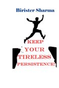 Keep YOUR TIRELESS PERSISTENCE!